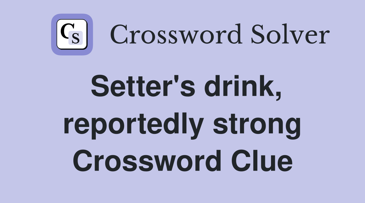 Setter's drink, reportedly strong Crossword Clue Answers Crossword